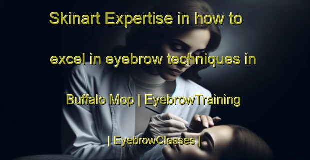 Skinart Expertise in how to excel in eyebrow techniques in Buffalo Mop | EyebrowTraining | EyebrowClasses | SkinartTraining-United States